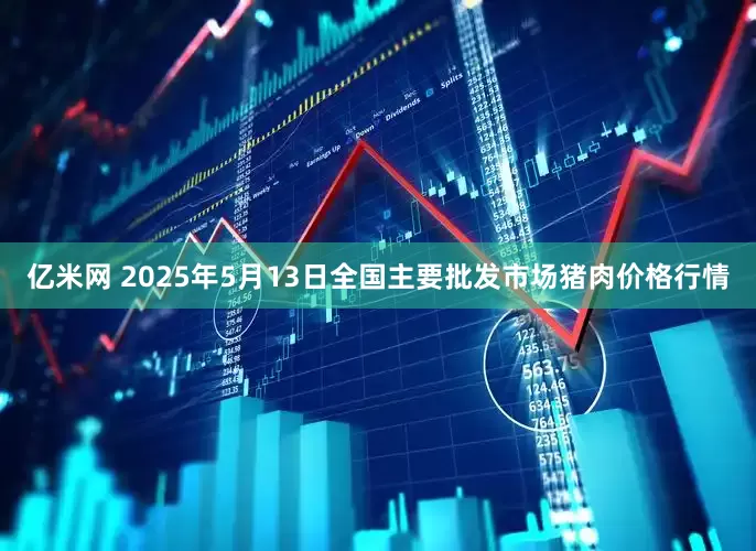 亿米网 2025年5月13日全国主要批发市场猪肉价格行情