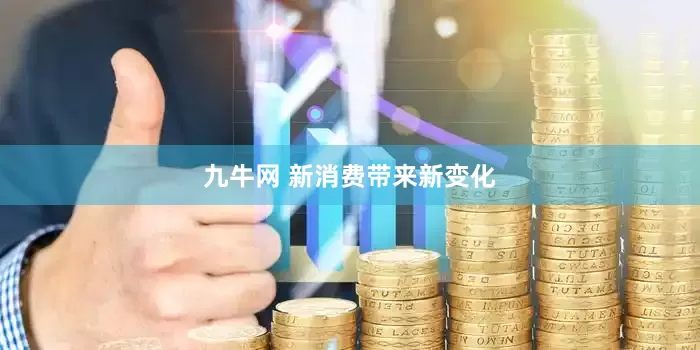 九牛网 新消费带来新变化